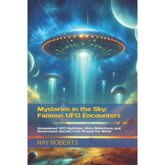 Mysteries in the Sky: Famous UFO Encounters: Unexplained UFO Sightings, Alien Abductions, and Government Secrets from Ar, (Paperback)