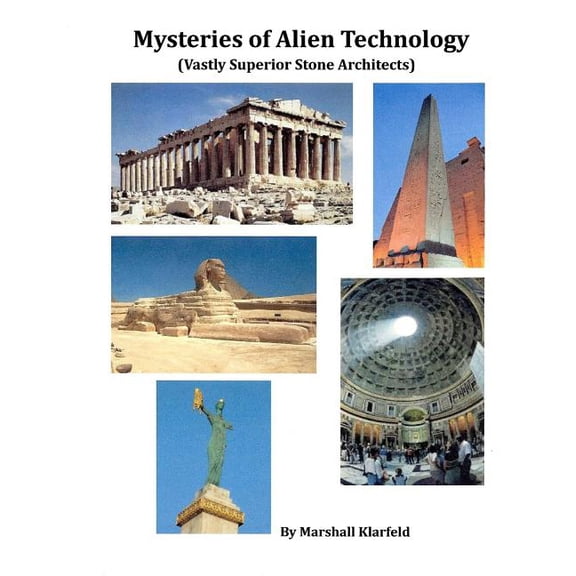 Mysteries of Alien Technology: Vastly Superior Stone Architects (Paperback) by Marshall Klarfeld