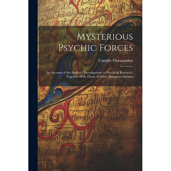 Mysterious Psychic Forces; an Account of the Author's Investigations in Psychical Research, Together With Those of Other, (Paperback)