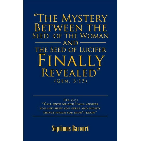 "The Mystery Between the Seed of the Woman and the Seed of Lucifer, Finally Revealed": Gen. 3:15 (Paperback) by Septimus Bacourt