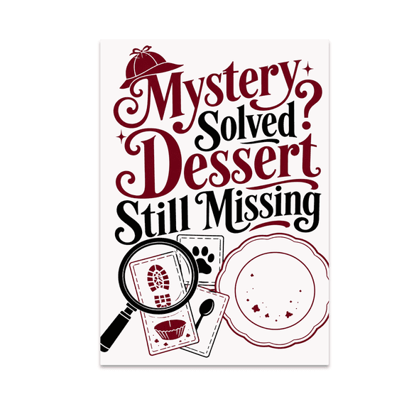Mystery Solved Dessert Still Missing - Murder Mystery Party Enthusiast - 13x19 Poster Print