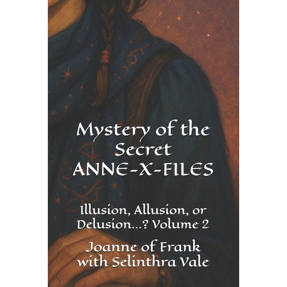 Mystery of the Secret ANNE-X-FILES: Illusion, Allusion, or Delusion ...? Volume Two, (Paperback)