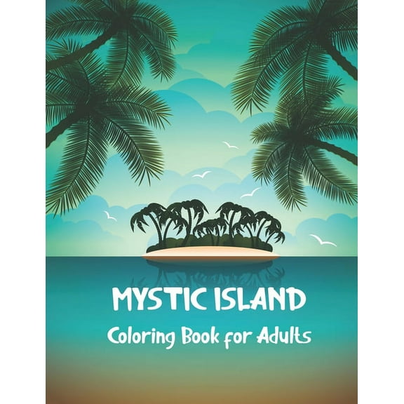 Mystic Island Coloring Book for Adults: Beautiful Summer & Peaceful Ocean Fun and Relaxing Beach Vacation Scenes Designs. (Paperback)