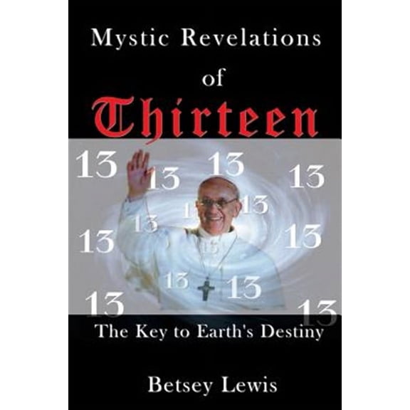 Mystic Revelations of Thirteen: The Key to Earth's Destiny (Paperback) by Betsey Lewis