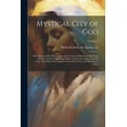 thumbnail image 1 of Mystical City of God: The Miracle of His Omnipotence and the Abyss of His Grace; the Divine History and Life of the Virgin Mother of God, Our Queen and Our Lady, Most Holy Mary, Expiatrix of the Fault, 1 of 1