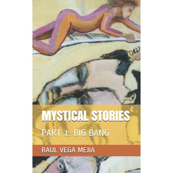 MYSTICAL STORIES: PART 1. BIG BANG Paperback 107042286X 9781070422862 RAUL VEGA MEJIA
