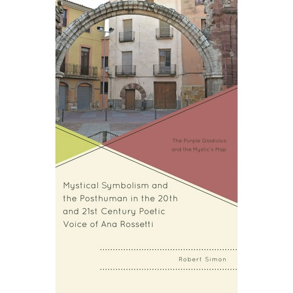 Mystical Symbolism and the Posthuman in the 20th and 21st Century Poetic Voice of Ana Rossetti: The Purple Gladiolus and, (Hardcover)