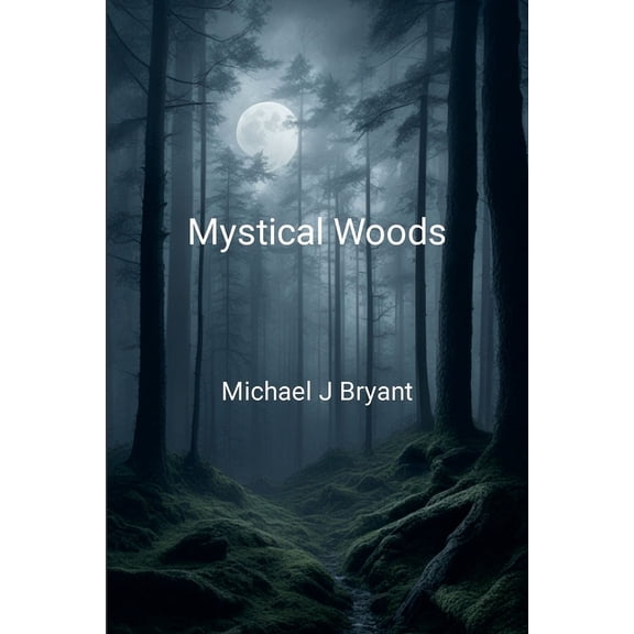 Mystical Woods: Michael J Bryant, (Paperback)