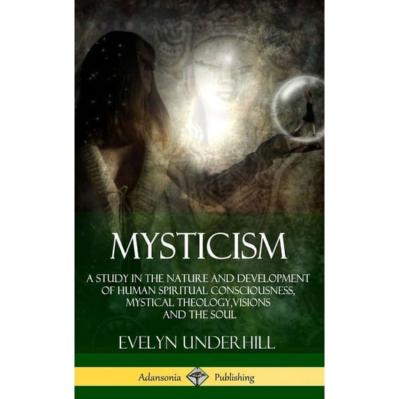 Mysticism: A Study in the Nature and Development of Human Spiritual Consciousness, Mystical Theology, Visions and the So, (Hardcover)