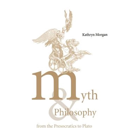 Pre-Owned Myth and Philosophy from the Presocratics to Plato (Hardcover 9780521621809) by Kathryn A Morgan