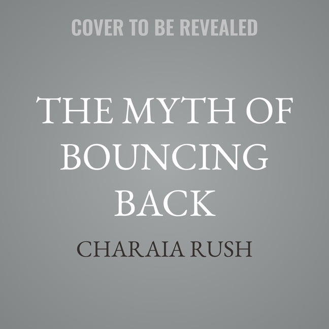 The Myth of Bouncing Back: Ditching the Lies of Resilience and Learning How to Rise for Real, (Audiobook)