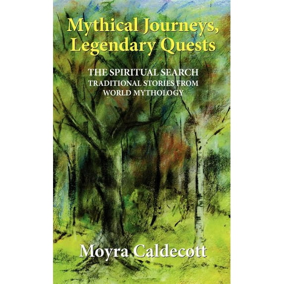 Mythical Journeys, Legendary Quests: The spiritual search... traditional stories from world mythology (Paperback)