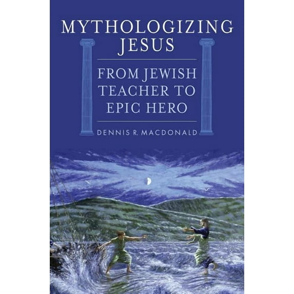 Mythologizing Jesus : From Jewish Teacher to Epic Hero (Hardcover)