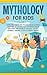 Mythology for Kids: Explore Timeless Tales, Characters, History, and Legendary Stories from Around the World. Norse, Celtic, Roman, Greek, Egypt and Many More