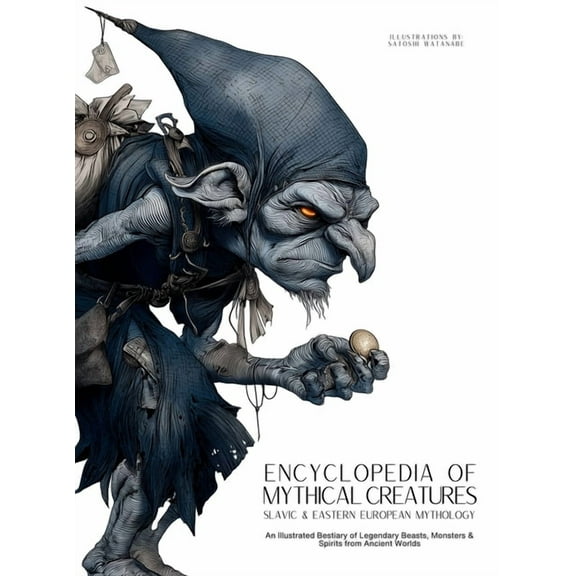 Mythology & Folklore Encyclopedia of Mythical Creatures - Slavic & Eastern European Mythology: An Illustrated Bestiary of Legendary Beast, Book 6, (Hardcover)