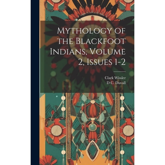 Mythology of the Blackfoot Indians, Volume 2, issues 1-2 (Hardcover)