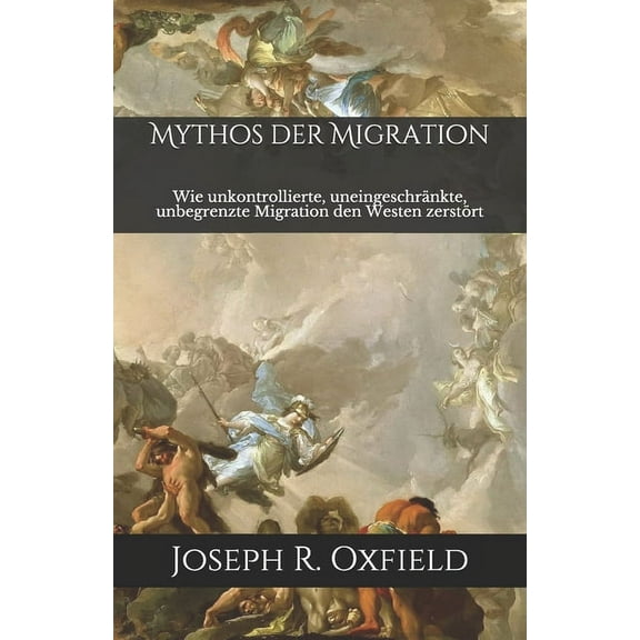 Mythos der Migration: Wie unkontrollierte, uneingeschrnkte, unbegrenzte Migration den Westen zerstrt (Paperback)
