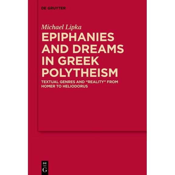 Mythoseikonpoiesis Epiphanies and Dreams in Greek Polytheism: Textual Genres and 'Reality' from Homer to Heliodorus, Book 13, (Hardcover)