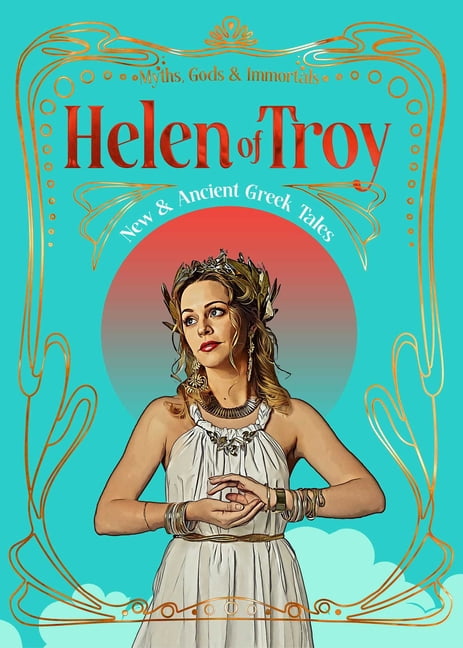 Myths, Gods & Immortals Helen of Troy: New & Ancient Greek Tales, (Hardcover)