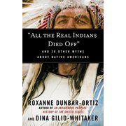ROXANNE DUNBAR-ORTIZ; DINA GILIO-WHITAKER Myths Made in America: "All the Real Indians Died Off" : And 20 Other Myths About Native Americans (Series #5) (Paperback)