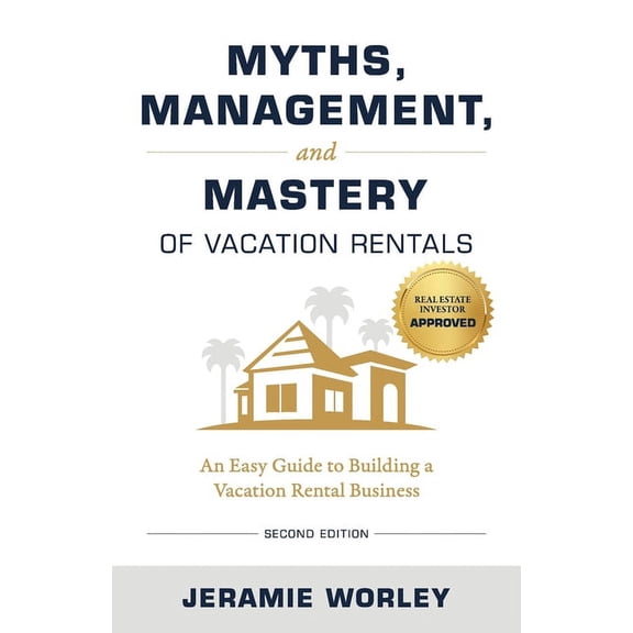 Myths, Management, and Mastery of Vacation Rentals: An Easy Guide to Building a Vacation Rental Business (Paperback)