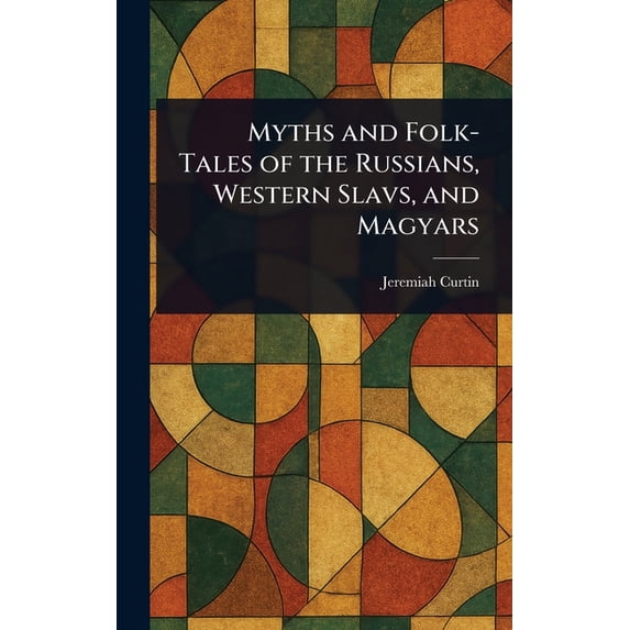 Myths and Folk-Tales of the Russians, Western Slavs, and Magyars, (Hardcover)