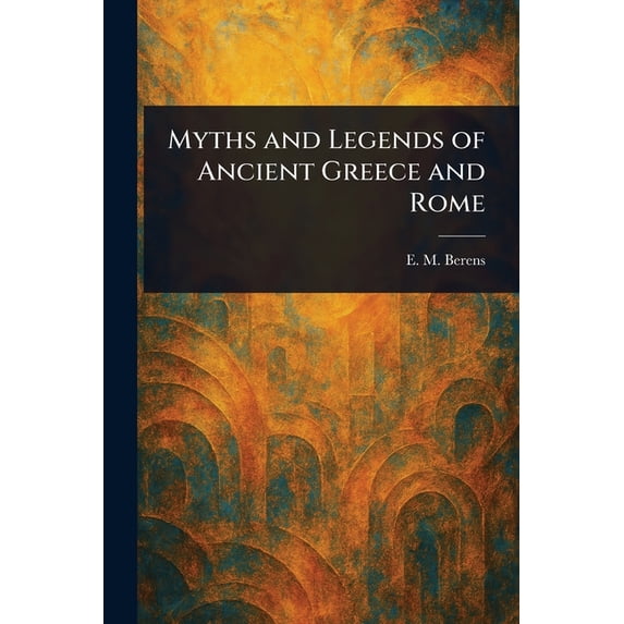Myths and Legends of Ancient Greece and Rome, (Paperback)