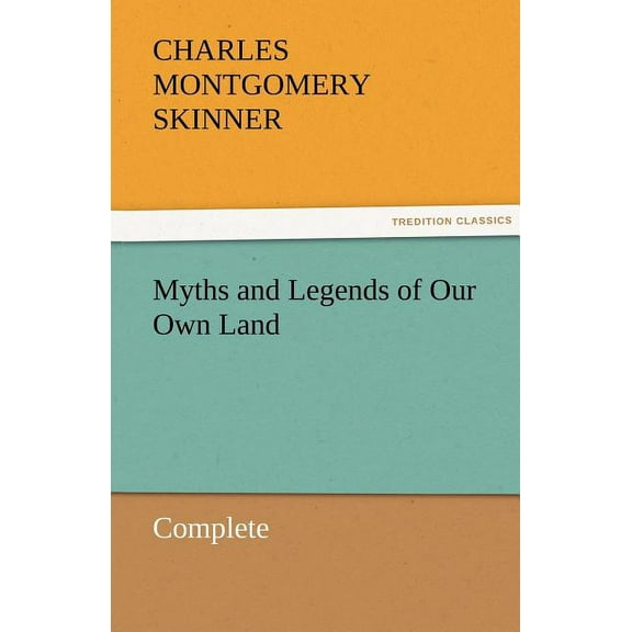 Myths and Legends of Our Own Land - Complete (Paperback) by Charles M Skinner