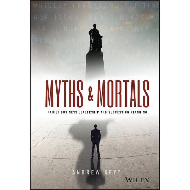 Andrew Keyt Myths and Mortals: Family Business Leadership and Succession Planning ...
