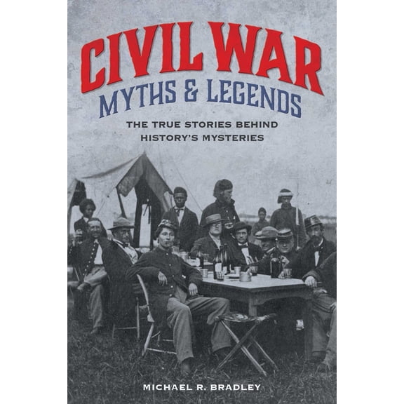 Myths and Mysteries Civil War Myths and Legends: The True Stories behind History's Mysteries, (Paperback)
