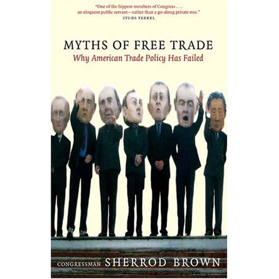 Pre-Owned Myths of Free Trade: Why America Trade Policy Has Failed (Hardcover) 1565849280 9781565849280