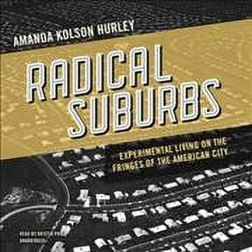 Radical Suburbs : Experimental Living on the Fringes of the American City: Library Edition