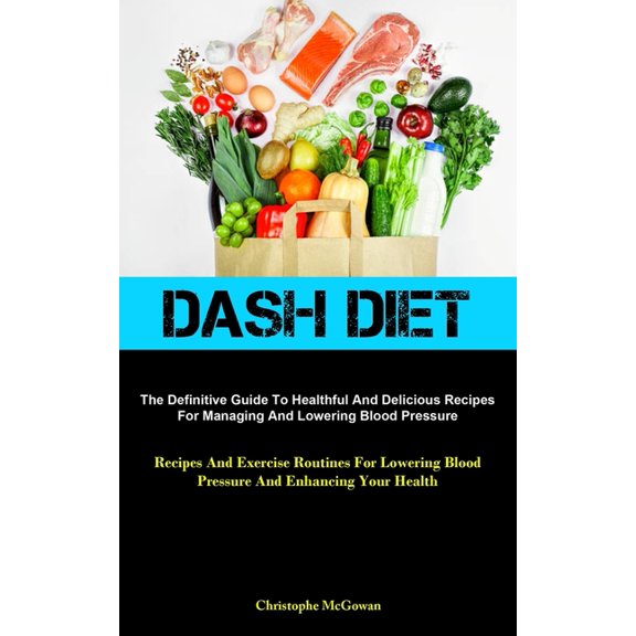 Dash Diet: The Definitive Guide To Healthful And Delicious Recipes For Managing And Lowering Blood Pressure (Recipes And, (Paperback)