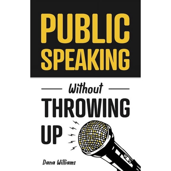 Public Speaking Without Throwing Up: How to Develop Confidence, Influence People, and Overcome Anxiety, (Paperback)