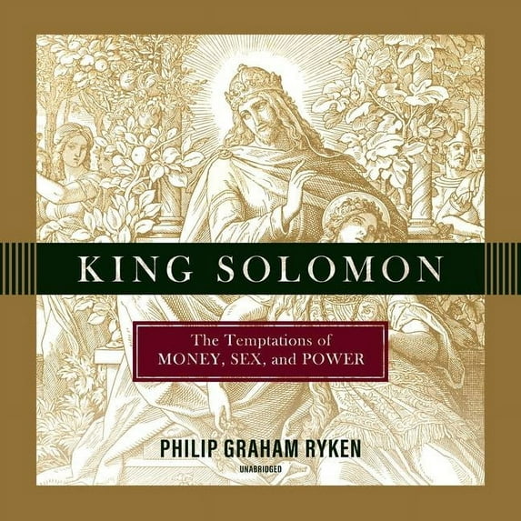 King Solomon : The Temptations of Money, Sex, and Power
