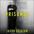 thumbnail image 1 of Prisoner : My 544 Days in an Iranian Prison-Solitary Confinement, a Sham Trial, High-Stakes Diplomacy, and the Extraordinary Efforts It Took to Get Me Out, 1 of 1