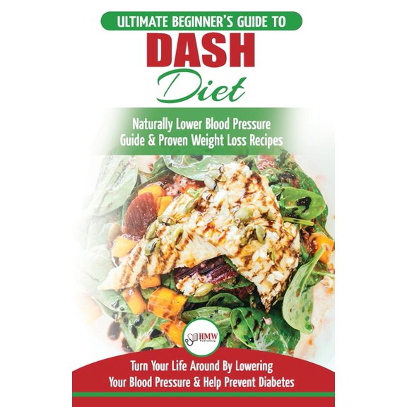 Dash Diet: The Ultimate Beginner's Guide To Dash Diet to Naturally Lower Blood Pressure & Proven Weight Loss Recipes (Da, (Paperback)