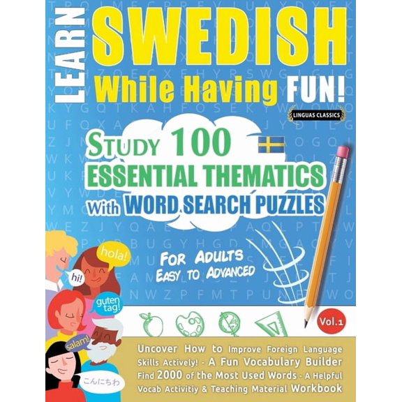 Learn Swedish While Having Fun! - For Adults: EASY TO ADVANCED - STUDY 100 ESSENTIAL THEMATICS WITH WORD SEARCH PUZZLES , (Paperback)