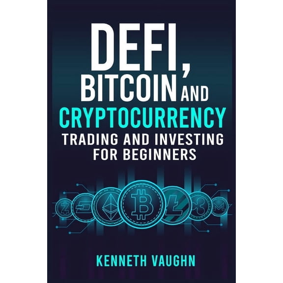 Defi, Bitcoin and Cryptocurrency Trading and Investing for Beginners: Utilizing Decentralized Finance, Binance Trading, , (Paperback)