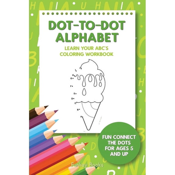 Dot-To-Dot Alphabet - Learn Your ABC's Coloring Workbook: Fun Connect The Dots For Ages 5 and Up, (Paperback)