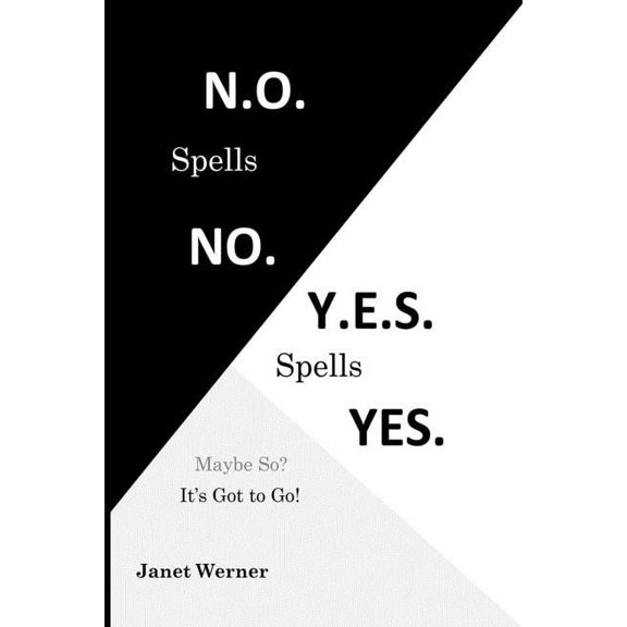 N.O. Spells No. Y.E.S. Spells Yes.: Maybe So? It's Got to Go!, (Paperback)