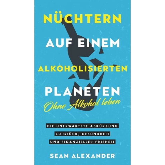 Nchtern Auf Einem Alkoholisierten Plane Sober On A Drunk Planet / Nchtern auf einem alkoholisierten Planeten: Giving Up Alcohol. The Unexpected Shortcut to Fin, Book 1, (Hardcover)