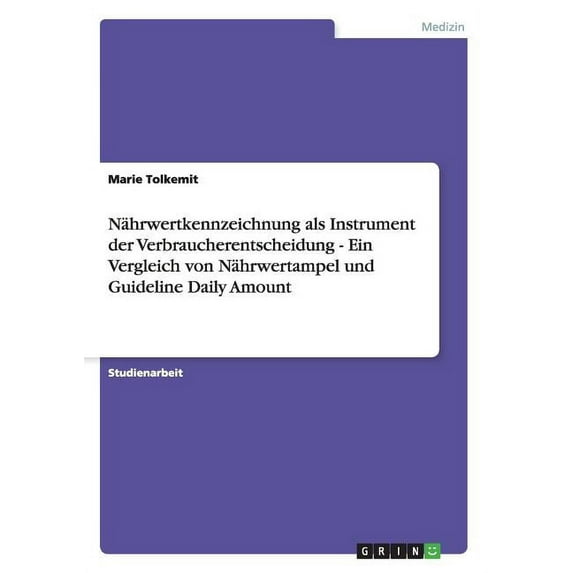 Nährwertkennzeichnung als Instrument der Verbraucherentscheidung - Ein Vergleich von Nährwertampel und Guideline Daily Amount (Paperback)