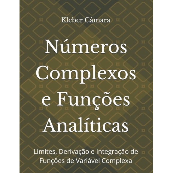 Nmeros Complexos e Funes Analticas: Limites, Derivao e Integrao de Funes de Varivel Complexa, (Paperback)