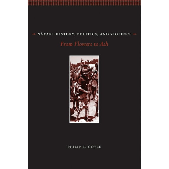 Náyari History, Politics, and Violence : From Flowers to Ash (Edition 1) (Paperback)