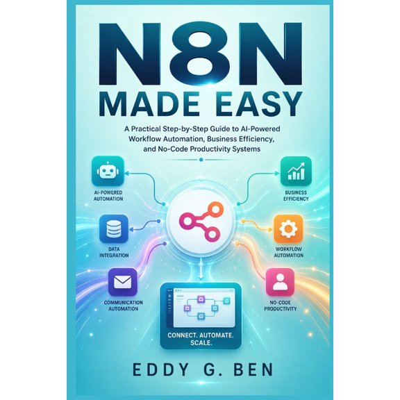N8n Made Easy: A Practical Step-by-Step Guide to AI-Powered Workflow Automation, Business Efficiency, and No-Code Produc, (Paperback)