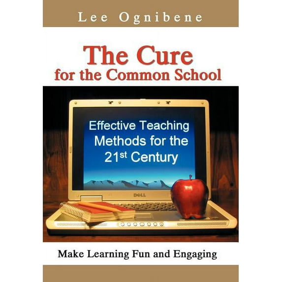The Cure for the Common School: Effective Teaching Methods for the 21st Century, (Hardcover)