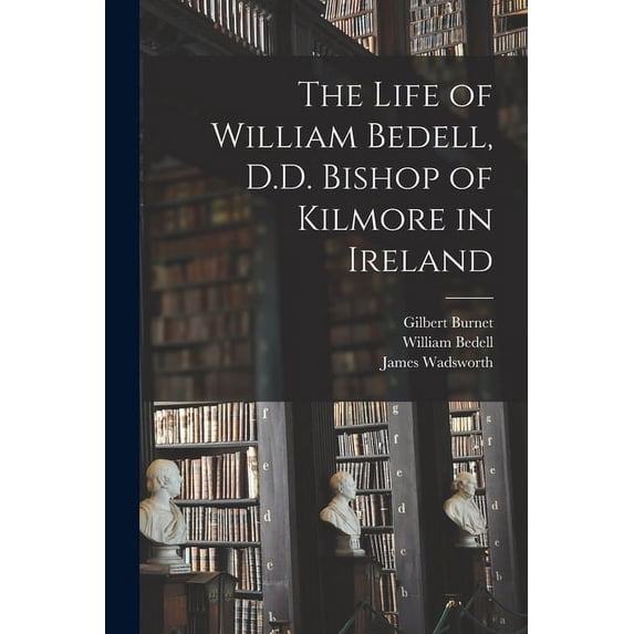 The Life of William Bedell, D.D. Bishop of Kilmore in Ireland