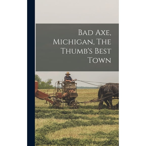 Bad Axe, Michigan, The Thumb's Best Town, (Hardcover)