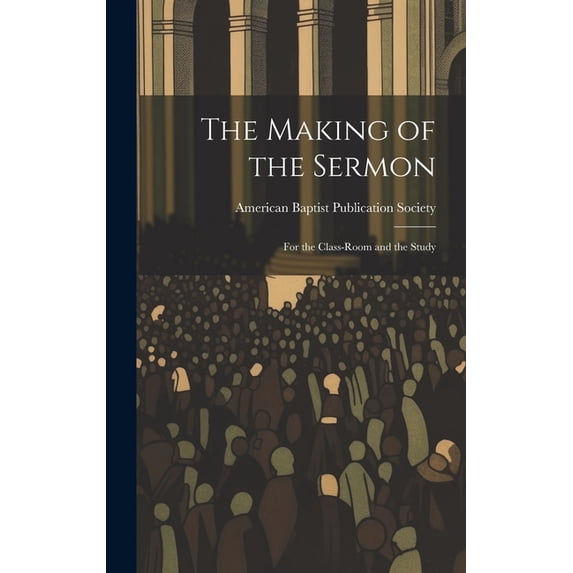 The Making of the Sermon; For the Class-Room and the Study (Hardcover)